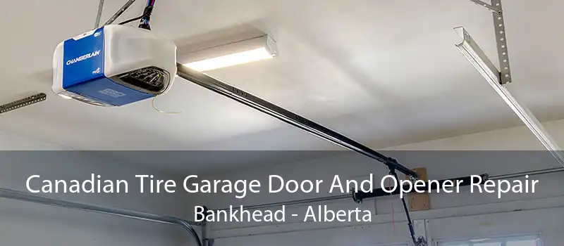Canadian Tire Garage Door And Opener Repair Bankhead - Alberta