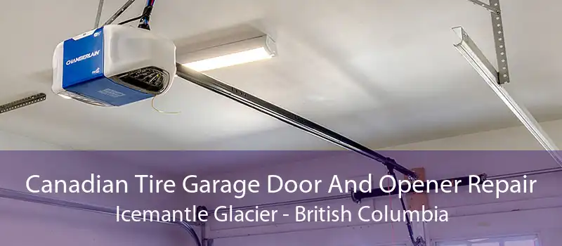 Canadian Tire Garage Door And Opener Repair Icemantle Glacier - British Columbia