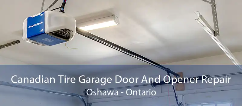 Canadian Tire Garage Door And Opener Repair Oshawa - Ontario