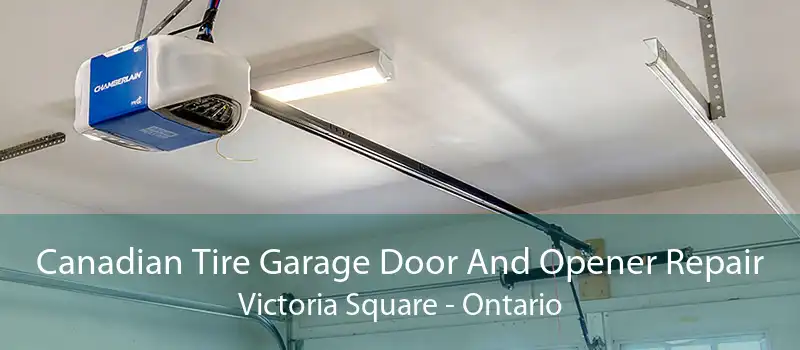 Canadian Tire Garage Door And Opener Repair Victoria Square - Ontario
