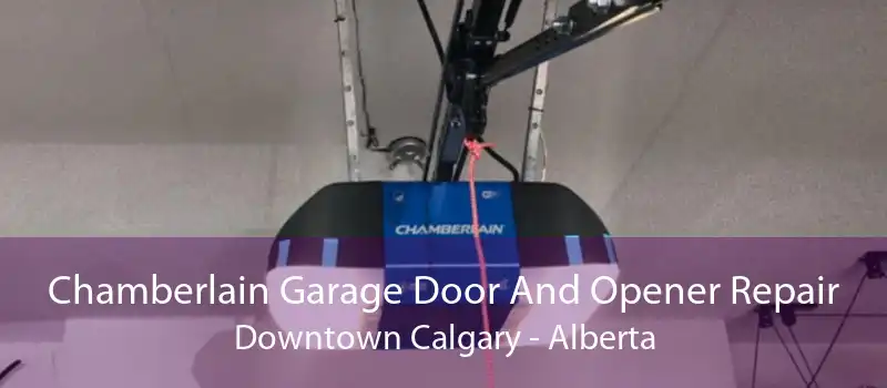 Chamberlain Garage Door And Opener Repair Downtown Calgary - Alberta