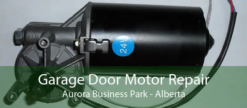 Garage Door Motor Repair Aurora Business Park - Alberta