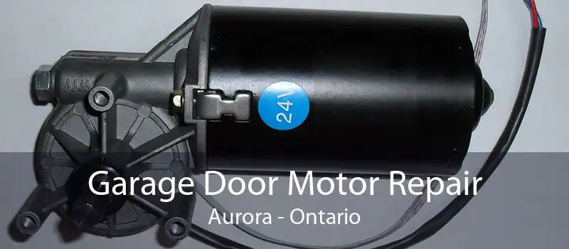 Garage Door Motor Repair Aurora - Ontario
