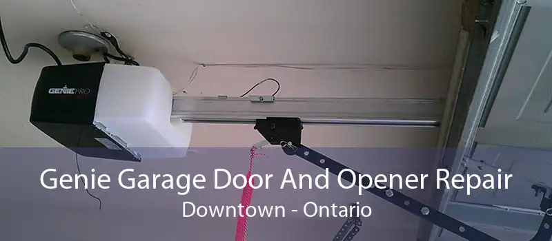 Genie Garage Door And Opener Repair Downtown - Ontario