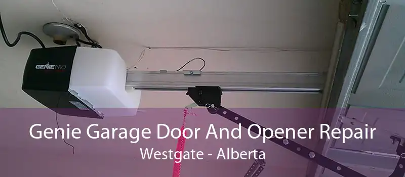 Genie Garage Door And Opener Repair Westgate - Alberta