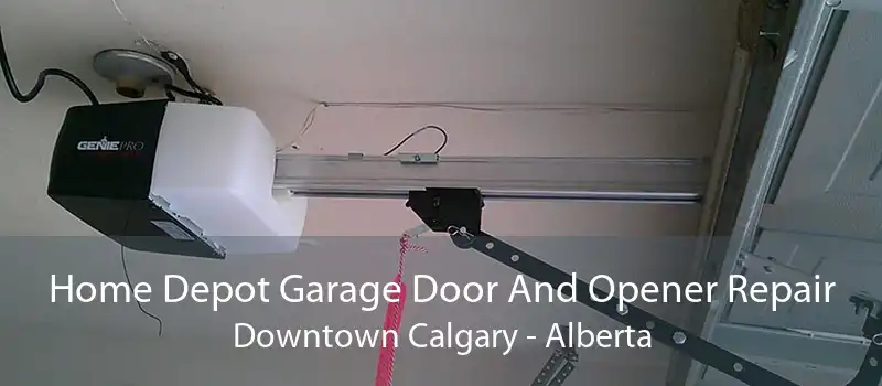 Home Depot Garage Door And Opener Repair Downtown Calgary - Alberta