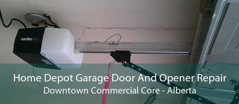 Home Depot Garage Door And Opener Repair Downtown Commercial Core - Alberta