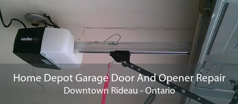 Home Depot Garage Door And Opener Repair Downtown Rideau - Ontario