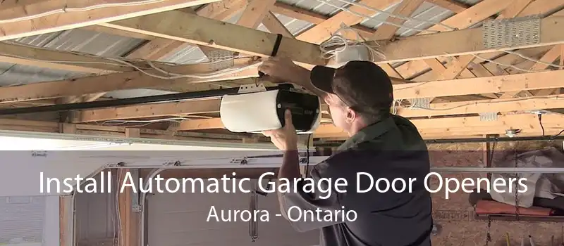 Install Automatic Garage Door Openers Aurora - Ontario