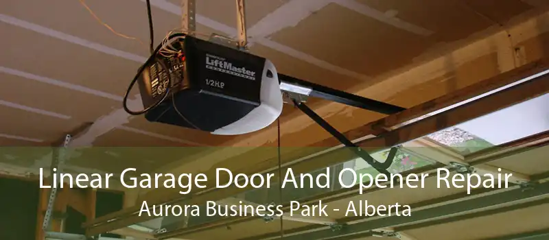 Linear Garage Door And Opener Repair Aurora Business Park - Alberta