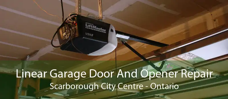 Linear Garage Door And Opener Repair Scarborough City Centre - Ontario