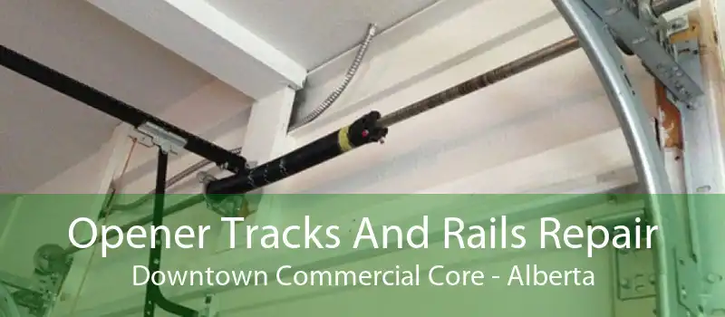 Opener Tracks And Rails Repair Downtown Commercial Core - Alberta