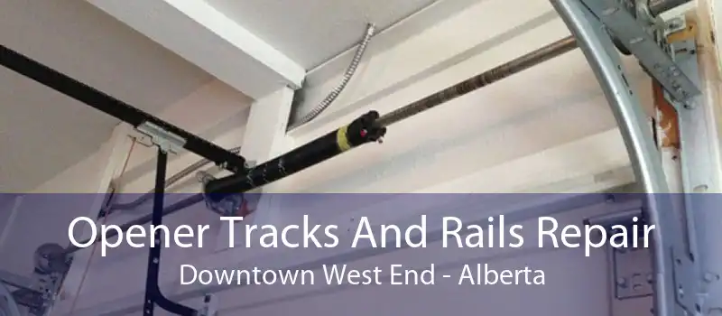 Opener Tracks And Rails Repair Downtown West End - Alberta