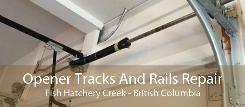 Opener Tracks And Rails Repair Fish Hatchery Creek - British Columbia