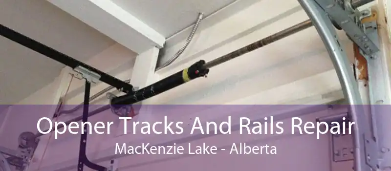 Opener Tracks And Rails Repair MacKenzie Lake - Alberta