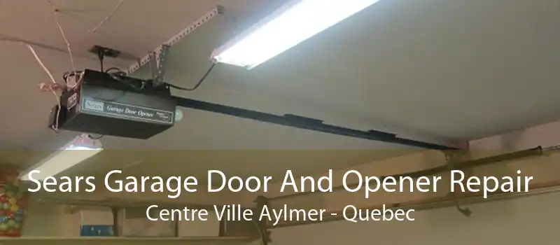 Sears Garage Door And Opener Repair Centre Ville Aylmer - Quebec