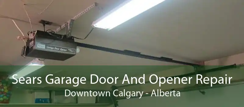 Sears Garage Door And Opener Repair Downtown Calgary - Alberta