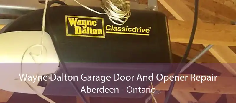 Wayne Dalton Garage Door And Opener Repair Aberdeen - Ontario