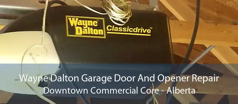 Wayne Dalton Garage Door And Opener Repair Downtown Commercial Core - Alberta
